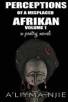 "Perceptions of a Misplaced Afrikan Volume 1" by A'liyma Njie