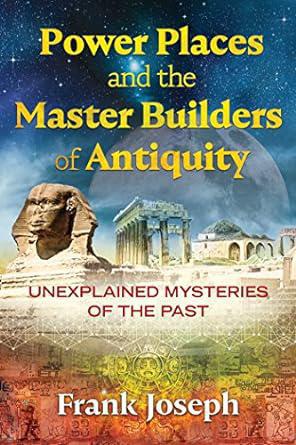"Power Places and the Master Builders of Antiquity" by Frank Joseph