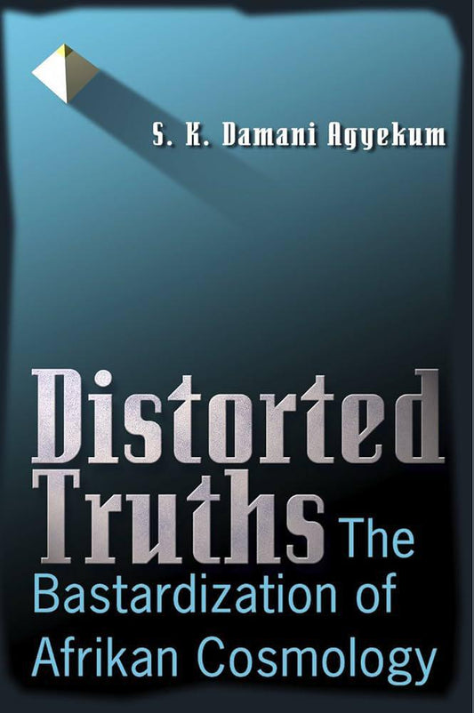 "Distorted Truths: The Bastardization of Afrikan Cosmology" by S.K. Damani Agyekum