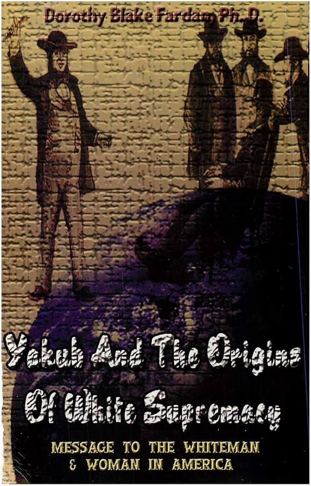 "Yakub And The Origins Of White Supremacy" by Dorothy Blake & Ph.D Fardan