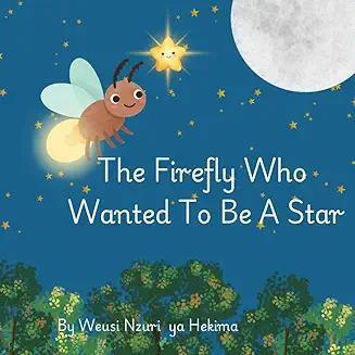 "The Firefly Who Wanted To Be A Star" by Weusi Nzuri Ya Hekima