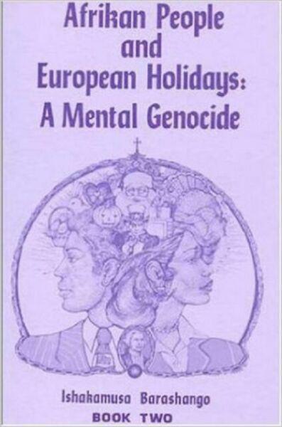 "Afrikan People and European Holidays: A Mental Genocide - Book Two" by Ishakamusa Barashango