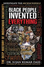"Black People Invented Everything" by Dr. Sujan Kumar Dass